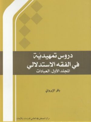 دروس التمهیدیه فی الفقه الاستدلالی المجلد الاول : العبادات